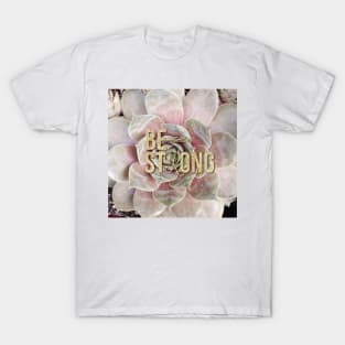 Positive typography pink succulents motivational Be Strong T-Shirt